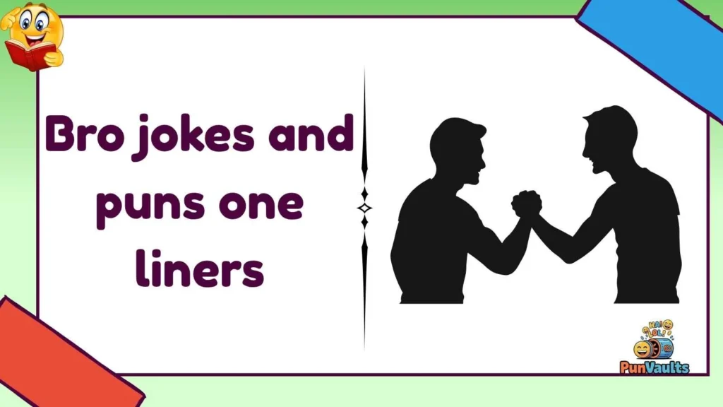Bro jokes and puns one liners