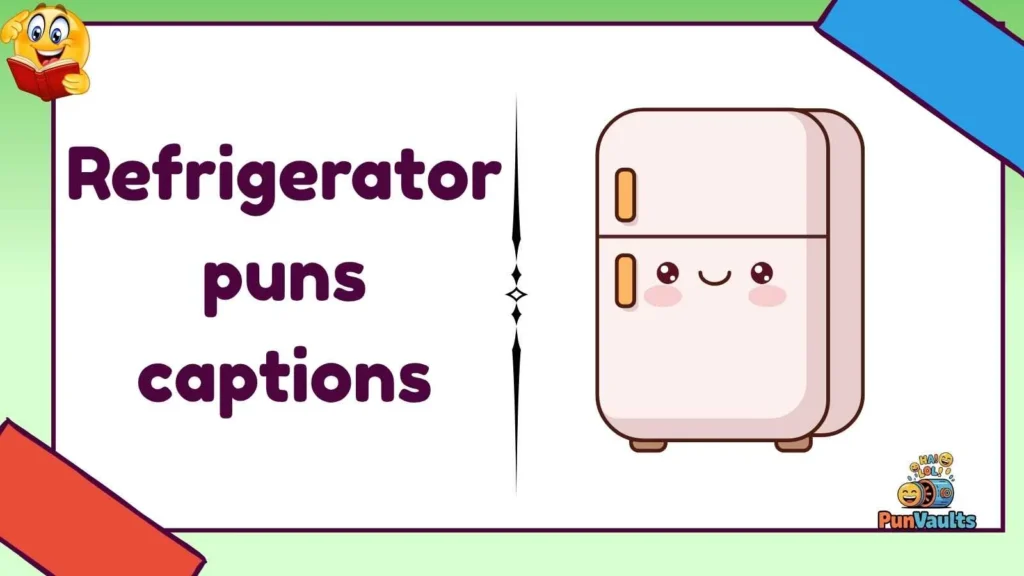 Refrigerator puns captions
